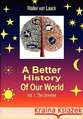 A Better History of our World, Vol.1, the Universe Walter Van Laack 9783831114900 Books on Demand