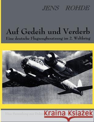 Auf Gedeih und Verderb - Eine deutsche Flugzeugbesatzung im 2. Weltkrieg Jens Rohde 9783831115525