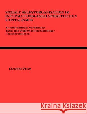 Soziale Selbstorganisation im Informationsgesellschaftlichen Kapitalismus Christian Fuchs 9783831116010