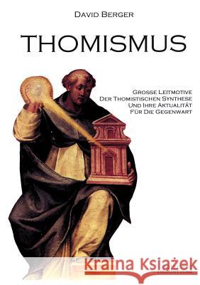 Thomismus. Große Leitmotive der thomistischen Synthese ... Professor David Berger (Brooklyn College and the Graduate Center, City University of New York) 9783831116201
