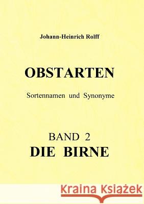 Obstarten Sortennamen und Synonyme: Band 2 Die Birne Rolff, Johann -. Heinrich 9783831118120 Books on Demand