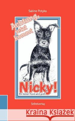 Achtung, jetzt kommt Nicky!: Ein kleiner Hund wird groß Sabine Potyka 9783831123841 Books on Demand