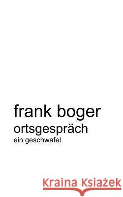 Ortsgespräch: Ein Geschwafel Frank Boger 9783831124619