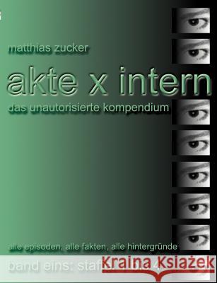 Akte X Intern - Das unautorisierte Kompendium, Band Eins: Staffel 1 bis 4: Alle Episoden, alle Fakten, alle Hintergründe Zucker, Matthias 9783831125241