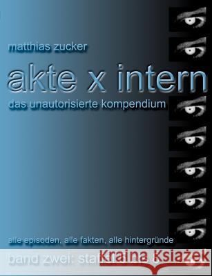 Akte X Intern - Das unautorisierte Kompendium, Band Zwei: Staffel 5 bis 8: Alle Episoden, alle Fakten, alle Hintergründe Zucker, Matthias 9783831125258