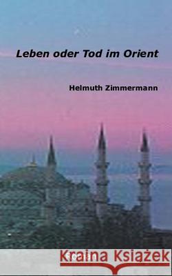 Leben oder Tod im Orient Helmuth Zimmermann 9783831126651 Books on Demand