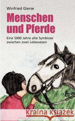 Menschen und Pferde: Eine 5000 Jahre alte Symbiose zwischen zwei Lebewesen Gierse, Winfried 9783831129003