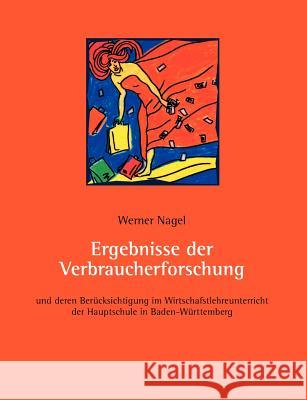 Ergebnisse der Verbraucherforschung: und deren Berücksichtigung im Wirschaftslehreunterricht der Hauptschule in Baden-Württembergq Nagel, Werner 9783831129928 Books on Demand