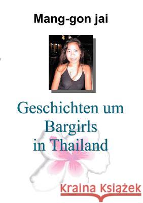 Geschichten um Bargirls in Thailand Mang-Gon Jai 9783831130849 Books on Demand