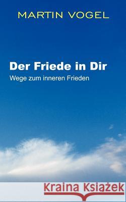 Der Friede in Dir: Wege zum inneren Frieden Vogel, Martin 9783831132102