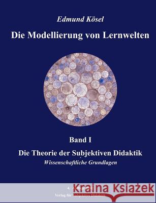 Die Modellierung von Lernwelten, Band I: Die Theorie der Subjektiven Didaktik Kösel, Edmund 9783831132249