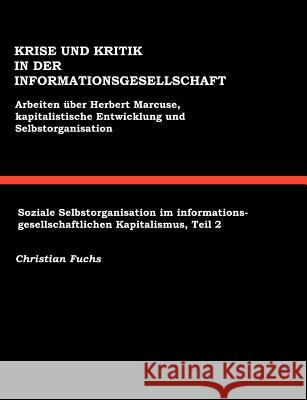Krise und Kritik in der Informationsgesellschaft: Arbeiten über Herbert Marcuse, Kapitalistische Entwicklung und Selbstorganisation Fuchs, Christian 9783831133321