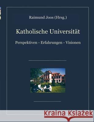 Katholische Universität: Perspektiven, Erfahrungen, Visionen Joos, Raimund 9783831133888