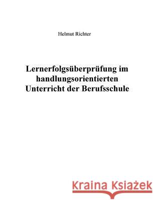 Lernerfolgsüberprüfung im handlungsorientierten Unterricht der Berufsschule Richter, Helmut 9783831134632 Books on Demand