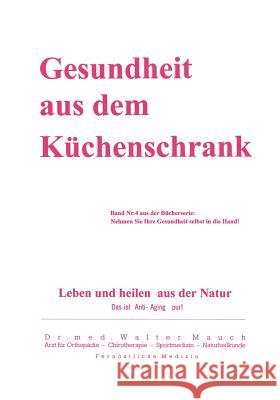 Gesundheit aus dem Küchenschrank: Leben und heilen aus Natur Mauch, Walter 9783831134694 Books on Demand