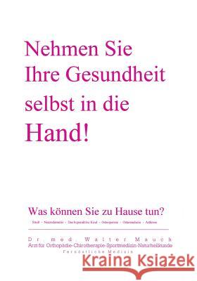 Nehmen Sie Ihre Gesundheit selbst in die Hand!: Was können Sie Zuhause tun? Mauch, Walter 9783831134700 Books on Demand