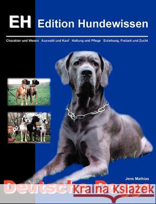 Deutsche Dogge: Charakter und Wesen, Auswahl und Kauf, Haltung und Pflege, Erziehung, Freizeit und Zucht Mathias, Jens 9783831134915 Books on Demand