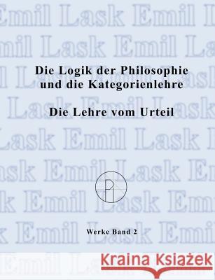 Die Logik der Philosophie und die Kategorienlehre / Die Lehre vom Urteil: Sämtliche Werke Band 2 Emil Lask 9783831135868 Books on Demand