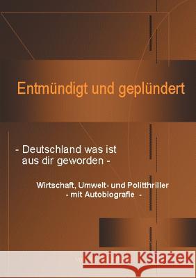 Entmündigt und geplündert: - Deutschland was ist aus dir geworden Klaus-Peter Kolbatz 9783831137497