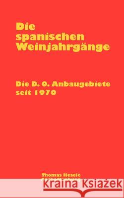 Die spanischen Weinjahrgänge: Dei D.O. Anbaugebiete seit 1970 Hesele, Thomas 9783831137664 Books on Demand