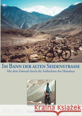 Im Bann der alten Seidenstraße: Mit dem Fahrrad durch die Schluchten des Himalaya Wissler, Gerhard 9783831138173