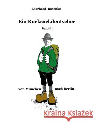 Ein Rucksackdeutscher tippelt von München nach Berlin Rosenke, Eberhard 9783831139439