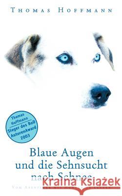 Blaue Augen und die Sehnsucht nach Schnee: Vom Abenteuer mit Hunden zu laufen Hoffmann, Thomas 9783831139941