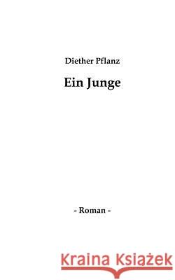 Ein Junge: Roman Pflanz, Dieter 9783831139958 Books on Demand