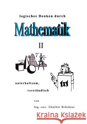 Logisches Denken durch Mathematik, II: unterhaltsam, verständlich Günther Brückner 9783831140220