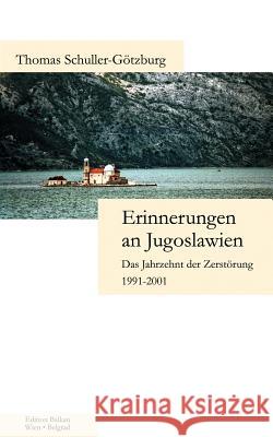 Erinnerungen an Jugoslawien: Das Jahrzehnt der Zerstörung 1991-2001 Schuller-Götzburg, Thomas 9783831140978 Books on Demand