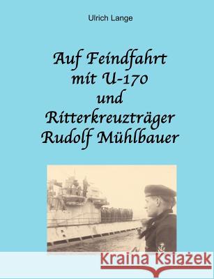 Auf Feindfahrt mit U-170 und Ritterkreuzträger Rudolf Mühlbauer Lange, Ulrich 9783831141357