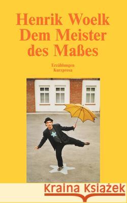 Dem Meister des Maßes: Erzählungen, Kurzprosa Henrik Woelk 9783831141401 Books on Demand