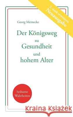 Der Königsweg zu Gesundheit und hohem Alter: Plädoyer für ein besseres Leben Georg Meinecke 9783831141999 Books on Demand