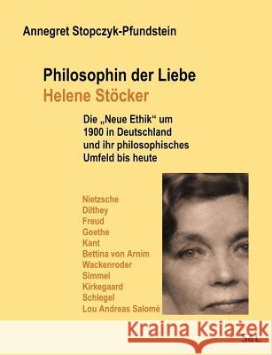 Philosophin der Liebe - Helene Stöcker: Die Neue Ethik um 1900 in Deutschland und ihr philosophisches Umfeld bis heute Stopczyk-Pfundstein, Annegret 9783831142125