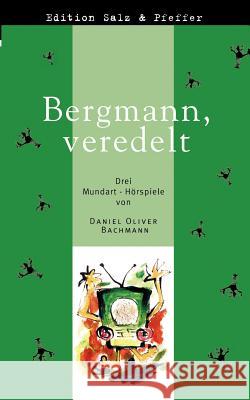 Bergmann, veredelt: Drei Mundart-Hörspiele aus dem Schwarzwald Daniel Oliver Bachmann 9783831143139
