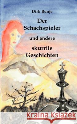 Der Schachspieler: und andere skurrile Geschichten Dirk Bunje 9783831143412