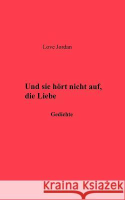 Und sie hörte nicht auf, die Liebe: Gedichte Love Jordan 9783831144075