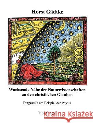 Wachsende Nähe der Naturwissenschaften an den christlichen Glauben: Dargestellt am Beispiel der Physik Gädtke, Horst 9783831144457 Books on Demand