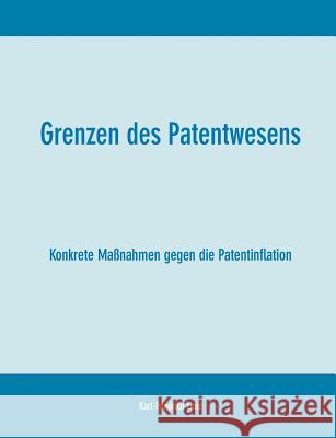 Grenzen des Patentwesens: Konkrete Maßnahmen gegen die Patentinflation Lenz, Karl-Friedrich 9783831145478