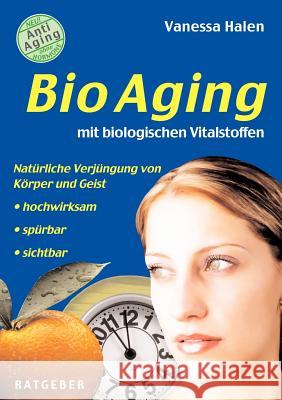 BioAging mit biologischen Vitalstoffen: Natürliche Verjüngung von Körper und Geist Vanessa Halen 9783831145720