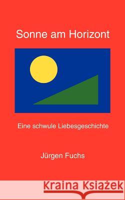 Sonne am Horizont.: Eine Schwule Liebesgeschichte Jürgen Fuchs 9783831147069