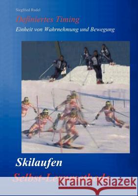 Skilaufen - Selbst-Lernmethode: Definiertes Timing - Einheit von Wahrnehmung und Bewegung Rudel, Siegfried 9783831148288 Books on Demand
