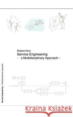 Service Engineering: A Multidisciplinary Approach Robert Korz 9783831148820 Books on Demand