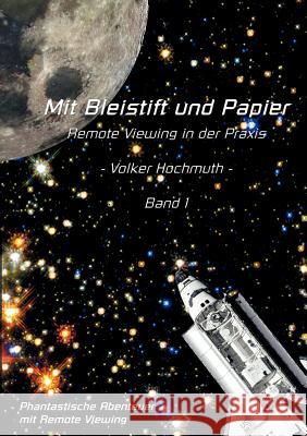 Mit Bleistift und Papier - Remote Viewing in der Praxis. Band 1.: Phantastische Abenteuer mit Remote Viewing Volker Hochmuth 9783831149469 Books on Demand