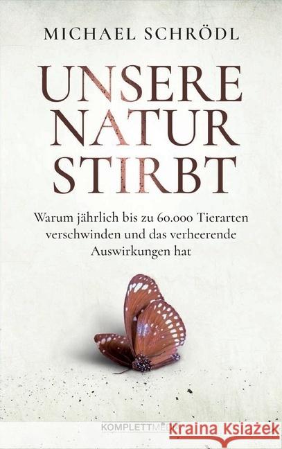Unsere Natur stirbt : Warum jährlich bis zu 60.000 Tierarten verschwinden und das verheerende Auswirkungen hat Schrödl, Michael 9783831204786