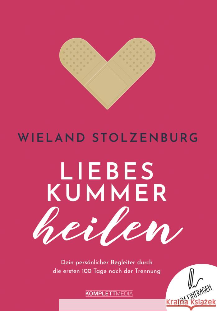 Liebeskummer heilen : Dein persönlicher Begleiter durch die ersten 100 Tage nach der Trennung Stolzenburg, Wieland 9783831205608