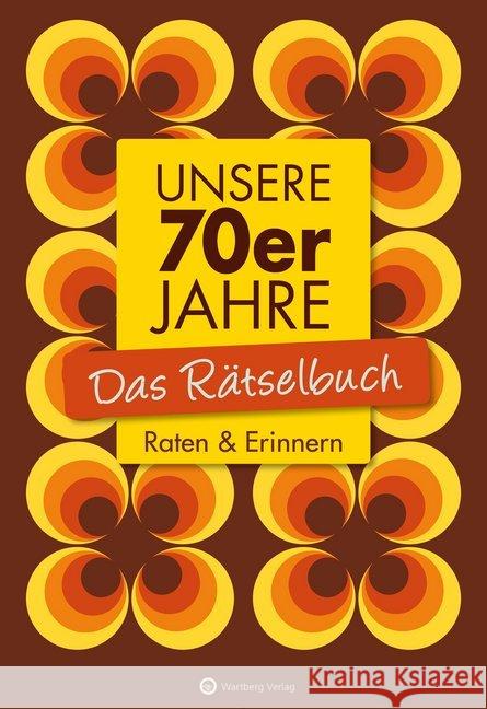 Unsere 70er Jahre - Das Rätselbuch : Raten & Erinnern Berke, Wolfgang; Herrmann, Ursula 9783831327126 Wartberg