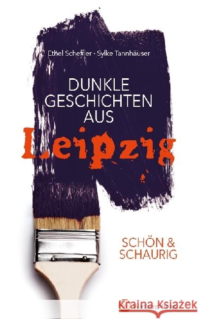 Dunkle Geschichten aus Leipzig Scheffler, Ethel; Tannhäuser, Sylke 9783831329731 Wartberg