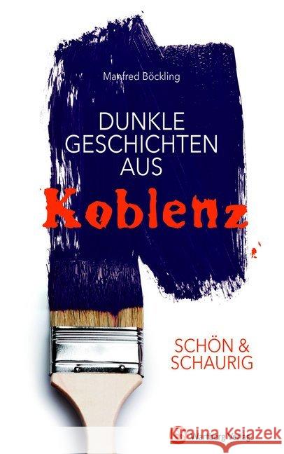 Schön & schaurig - Dunkle Geschichten aus Koblenz Böckling, Manfred 9783831329762 Wartberg