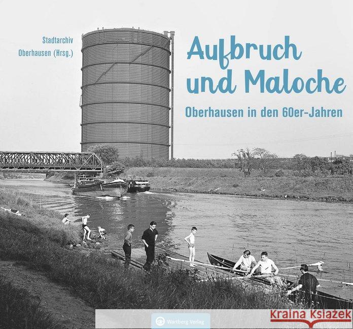 Oberhausen in den 60er-Jahren : Aufbruch und Maloche Dellwig, Magnus; Spilling, Christoph; Uecker, Andreas 9783831332236 Wartberg